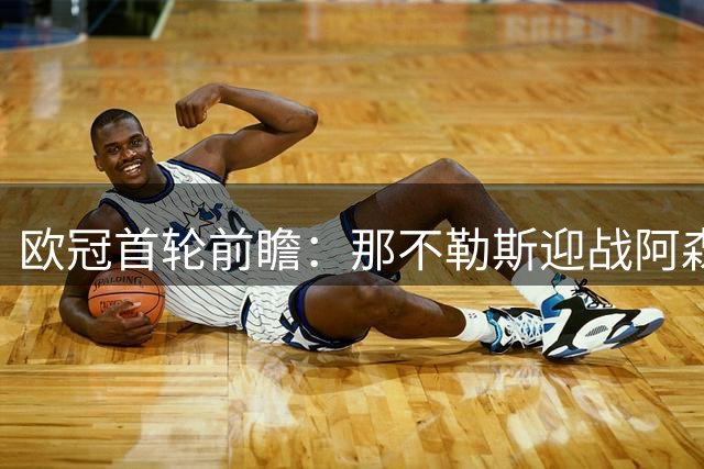 欧冠首轮前瞻：那不勒斯迎战阿森纳 双方主力尽出